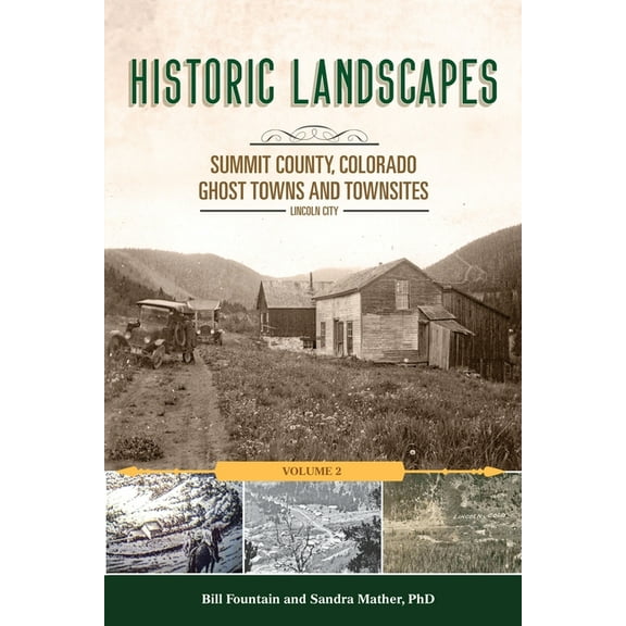 Historic Landscapes Summit County, Colorado, Ghost Towns and Townsites Volume 2: Lincoln City, (Paperback)