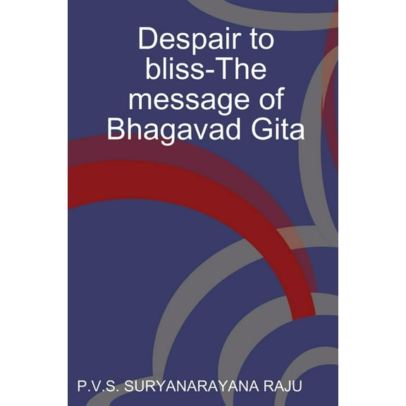 Despair to bliss-The message of Bhagavad Gita, (Paperback)