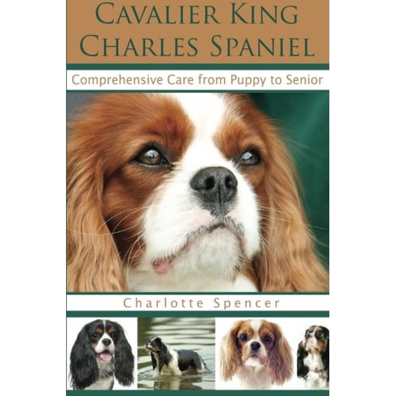 Pre-Owned Cavalier King Charles Spaniel: Comprehensive Care from Puppy to Senior; Care, Health, Training, Behavior, Understanding, Grooming, Showing, Costs and much more, 9781911348009, 1911348000, Paperback,