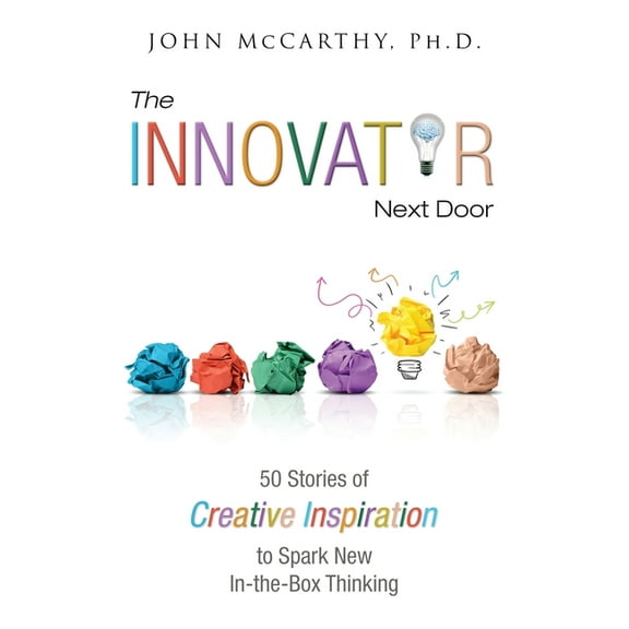The Innovator Next Door: 50 Stories of Creative Inspiration to Spark New In-the-Box Thinking, (Paperback)