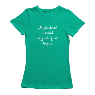 Spouses Day My Husband Married Out Of His League Women's Kelly Green T-shirt