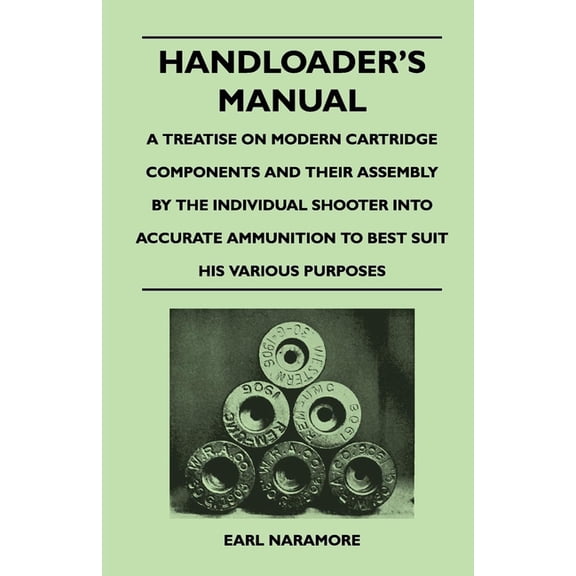 Handloader's Manual - A Treatise on Modern Cartridge Components and Their Assembly by the Individual Shooter Into Accura, (Paperback)