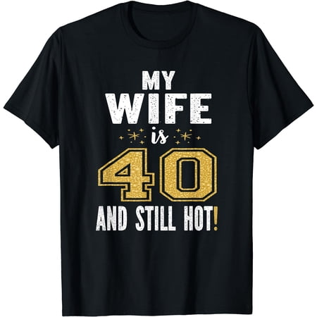 My Wife Is 40 And Still Hot 40th Birthday Gift For Her T-Shirt