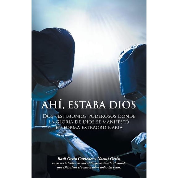 Ahi, Estaba Dios : Dos Testimonios Poderosos Donde La Gloria De Dios Se Manifest? En Forma Extraordinaria