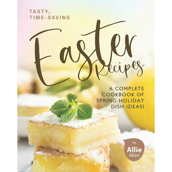 Tasty, Time-Saving Easter Recipes: A Complete Cookbook of Spring Holiday Dish Ideas! (Paperback)