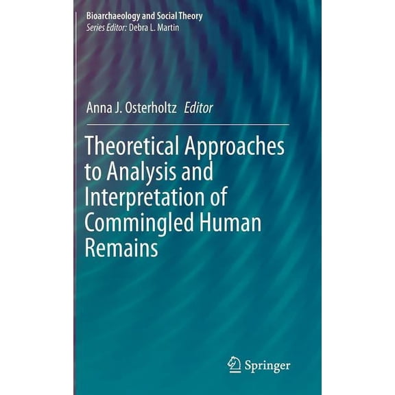 Bioarchaeology and Social Theory Theoretical Approaches to Analysis and Interpretation of Commingled Human Remains, (Hardcover)