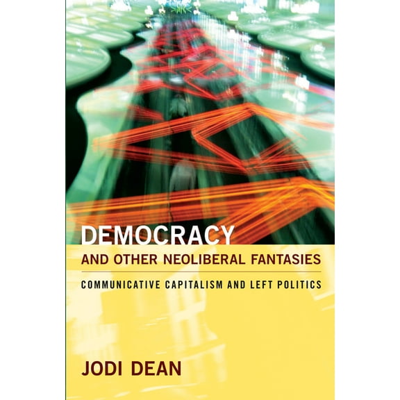 Democracy and Other Neoliberal Fantasies: Communicative Capitalism and Left Politics, (Paperback)