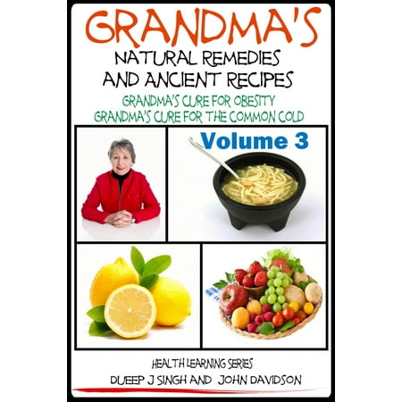 Grandma’s Natural Remedies And Ancient Recipes: How to cure a common cold and other health related remedies -