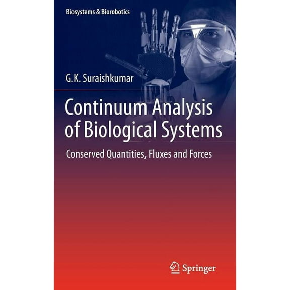 Biosystems & Biorobotics Continuum Analysis of Biological Systems: Conserved Quantities, Fluxes and Forces, Book 5, (Hardcover)
