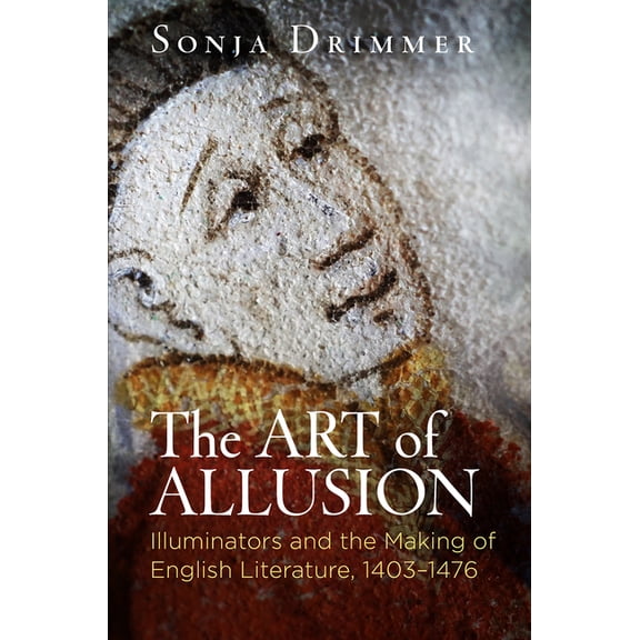 Material Texts The Art of Allusion: Illuminators and the Making of English Literature, 1403-1476, (Paperback)