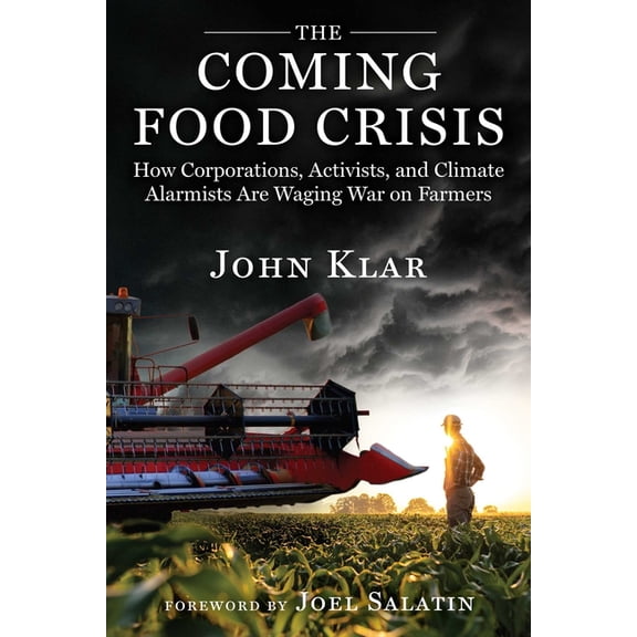 The Coming Food Crisis: How Corporations, Activists, and Climate Alarmists Are Waging War on Farmers, (Hardcover)