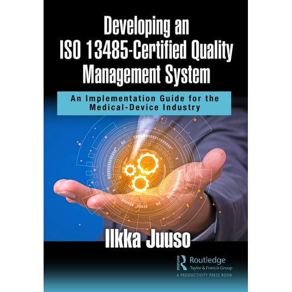 Developing an ISO 13485-Certified Quality Management System: An Implementation Guide for the Medical-Device Industry, (Hardcover)