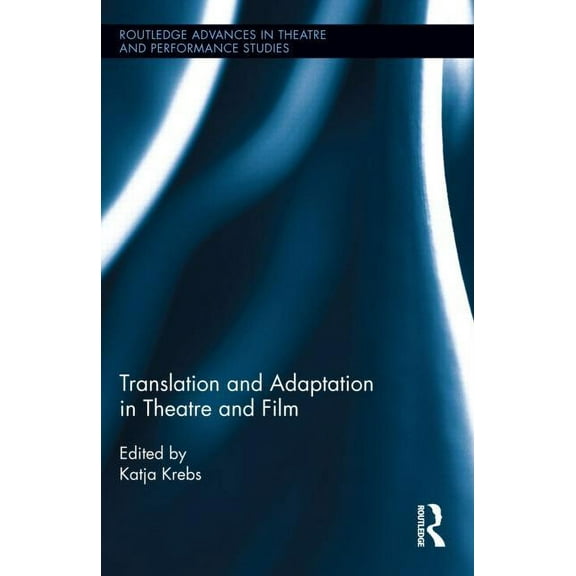 Routledge Advances in Theatre & Performa Translation and Adaptation in Theatre and Film, (Hardcover)