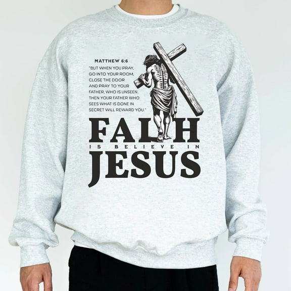 "Faith Is Believe In Jesus" Christian Sweatshirt – Matthew 6:6 Bible Verse Pullover with Inspirational Faith Design