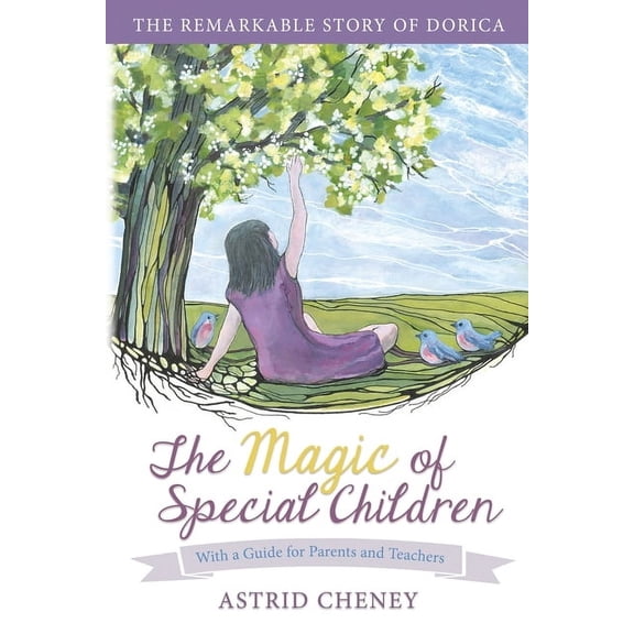 The Magic of Special Children: The Remarkable Story of Dorica - With a Guide for Parents and Teachers, (Paperback)