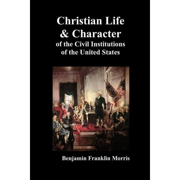 Christian Life and Character of the Civil Institutions of the United States, (Paperback)