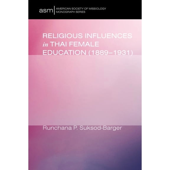 American Society of Missiology Monograph Religious Influences in Thai Female Education (1889-1931), Book 20, (Hardcover)