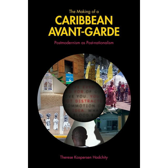 Comparative Cultural Studies The Making of a Caribbean Avant-Garde: Postmodernism as Post-Nationalism, (Paperback)