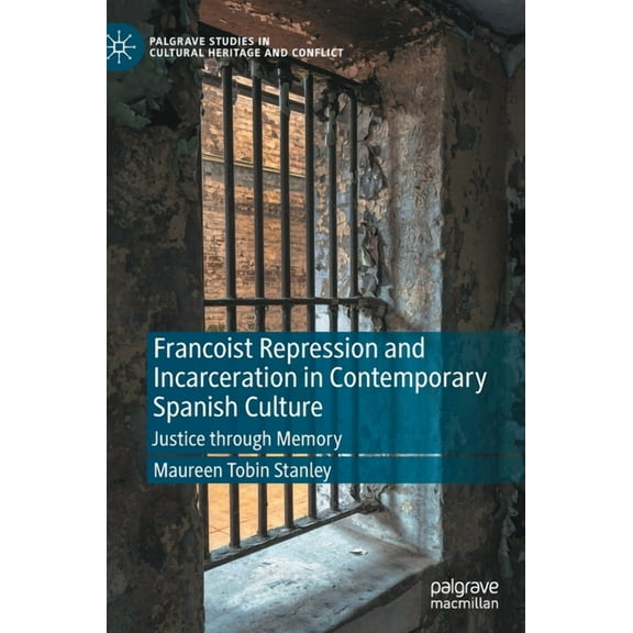 Palgrave Studies in Cultural Heritage an Francoist Repression and Incarceration in Contemporary Spanish Culture: Justice Through Memory, (Hardcover)