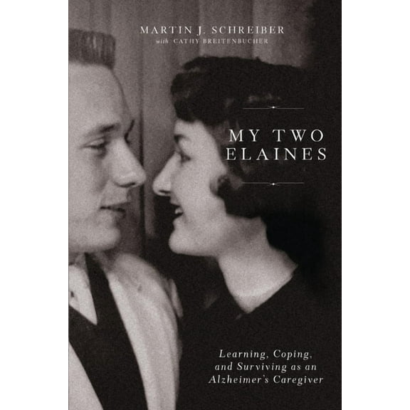My Two Elaines: Learning, Coping, and Surviving as an Alzheimer's Caregiver, (Hardcover)