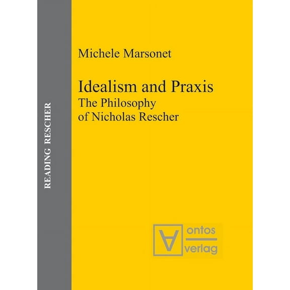 Reading Rescher Idealism and PRAXIS: The Philosophy of Nicholas Rescher, Book 3, (Hardcover)
