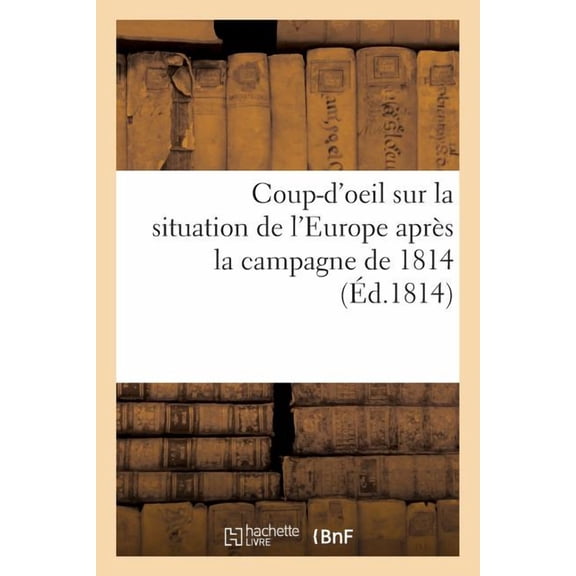 Histoire: Coup-d'Oeil Sur La Situation de l'Europe Après La Campagne de 1814 (Paperback)