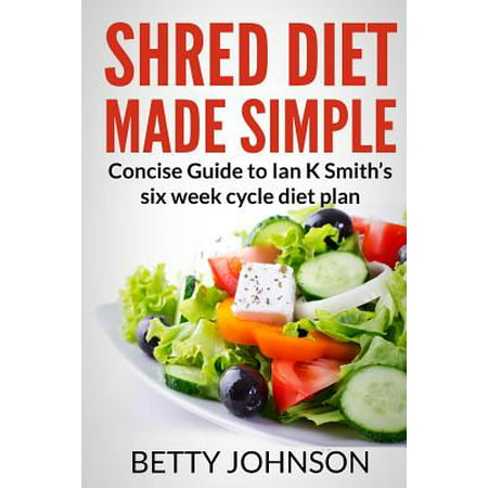 Shred Diet Made Simple : Concise Guide to Ian K Smith's Six Week Cycle Diet (Best Simple Diet Plan)