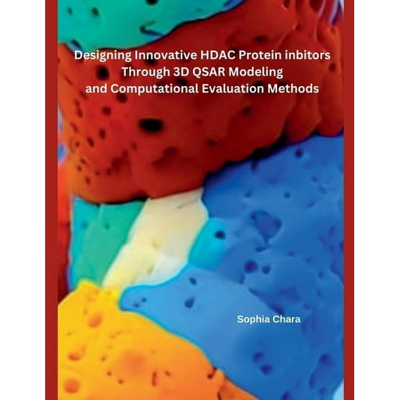 Designing Innovative HDAC Protein Inbitors Through 3D QSAR Modeling and Computational Evaluation Methods, (Paperback)