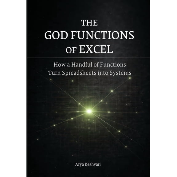 Data Skills in Action The God Functions of Excel: How a Handful of Functions Turn Spreadsheets into Systems, (Paperback)