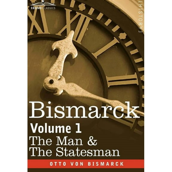Bismarck: The Man & the Statesman, Volume 1 (Hardcover)