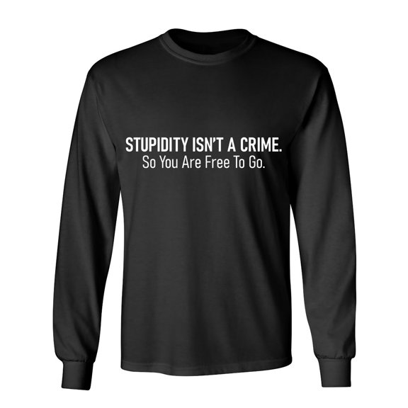 Stupidity Isn't A Crime. So You Are Free To Go Sarcastic Humor Novelty Men's Long Sleeve Shirts