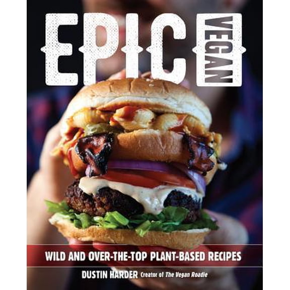 Pre-Owned Epic Vegan: Wild and Over-The-Top Plant-Based Recipes (Hardcover) 1592338763 9781592338764