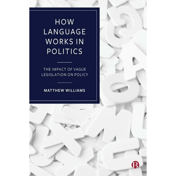 How Language Works in Politics: The Impact of Vague Legislation on Policy, (Hardcover)
