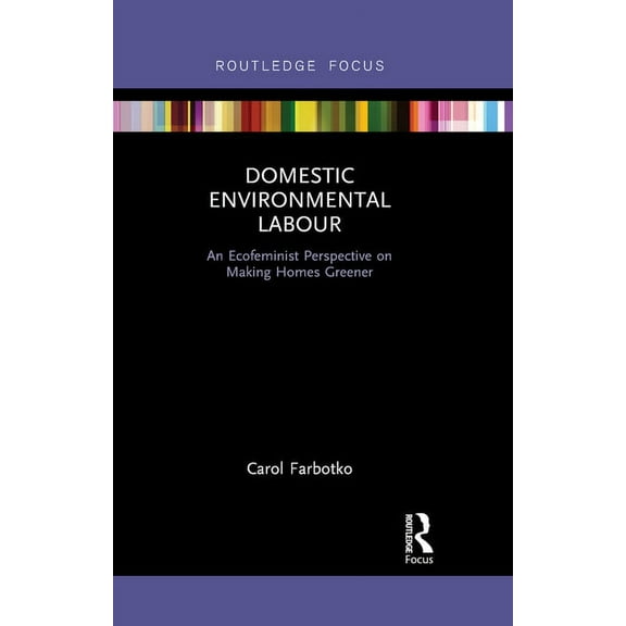 Routledge Explorations in Environmental  Domestic Environmental Labour: An Ecofeminist Perspective on Making Homes Greener, (Paperback)
