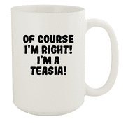 Of Course I'm Right! I'm A Teasia! - Ceramic 15oz White Mug, White