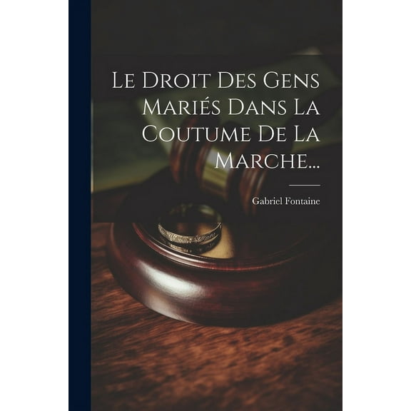 Le Droit Des Gens Mariés Dans La Coutume De La Marche... (Paperback)
