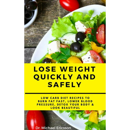 Lose Weight Quickly and Safely: Low Carb Diet Recipes to Burn Fat Fast, Lower Blood Pressure, Detox Your Body & Look Beautiful - (Best Way To Detox And Lose Weight)
