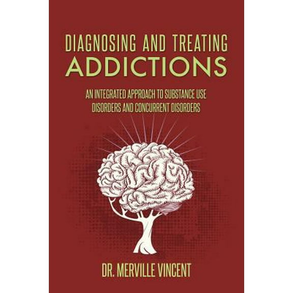 Pre-Owned Diagnosing and Treating Addictions: An Integrated Approach to Substance Use Disorders and Concurrent Disorders (Paperback) 099374091X 9780993740916