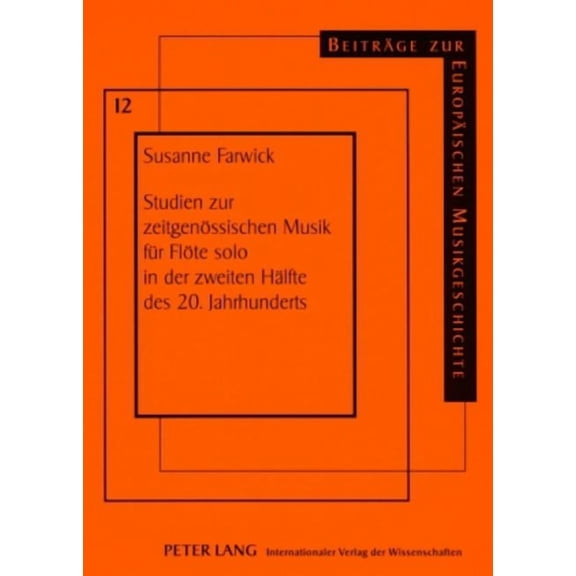 Beiträge Zur Europäischen Musikgeschichte: Studien zur zeitgenoessischen Musik fuer Floete solo in der zweiten Haelfte des 20. Jahrhunderts: Analytische Betrachtungen zu formalen, außermusikalischen,
