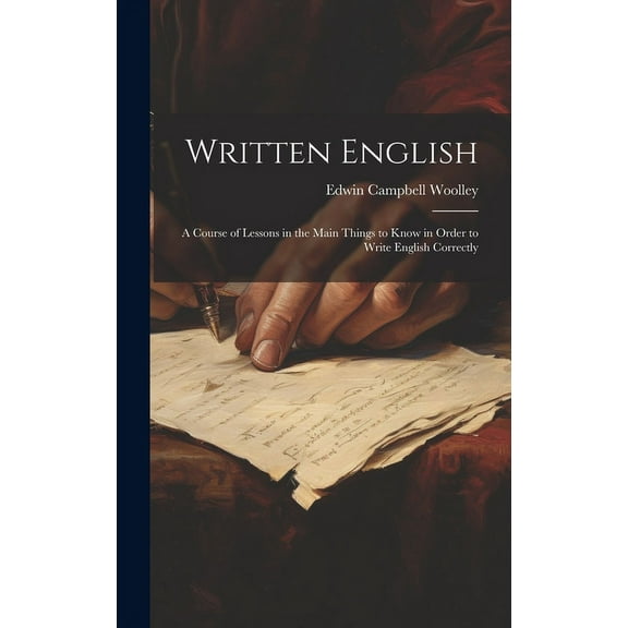 Written English; a Course of Lessons in the Main Things to Know in Order to Write English Correctly (Hardcover)