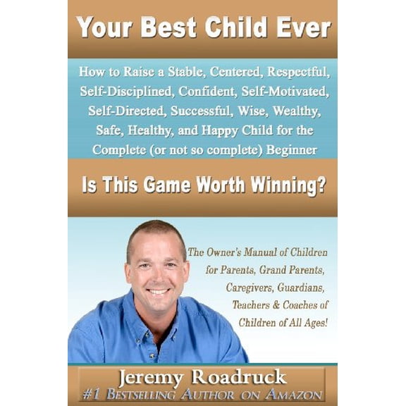 Pre-Owned Your Best Child Ever: Is This Game Worth Winning? How to Raise a Stable Centered Respectful Self-Disciplined Confident Self-Motivated Self-D (Paperback) 147937511X 9781479375110