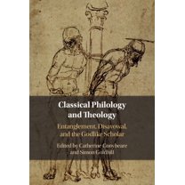 Classical Philology and Theology: Entanglement, Disavowal, and the Godlike Scholar, (Hardcover)