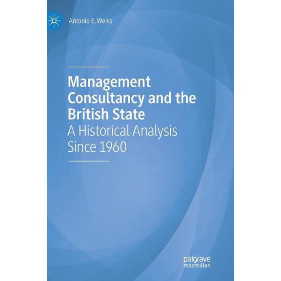 Management Consultancy and the British State: A Historical Analysis Since 1960, (Paperback)