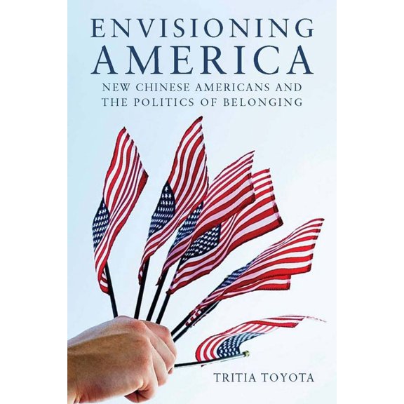 Asian America Envisioning America: New Chinese Americans and the Politics of Belonging, (Paperback)