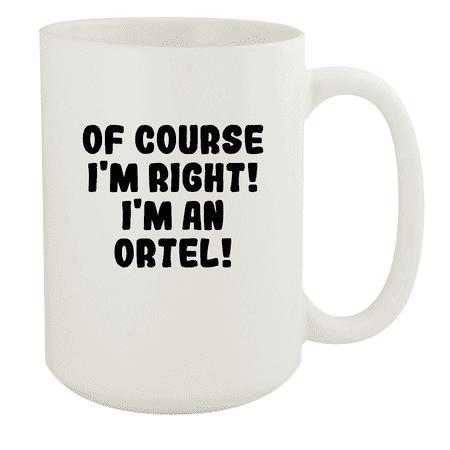 

Of Course I m Right! I m An Ortel! - Ceramic 15oz White Mug White