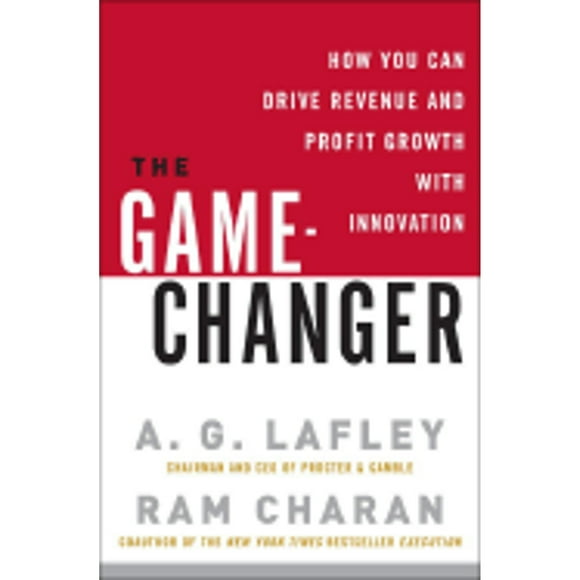 The Game-Changer: How You Can Drive Revenue and Profit Growth with Innovation (Pre-Owned Hardcover 9780307381736) by A G Lafley, Ram Charan