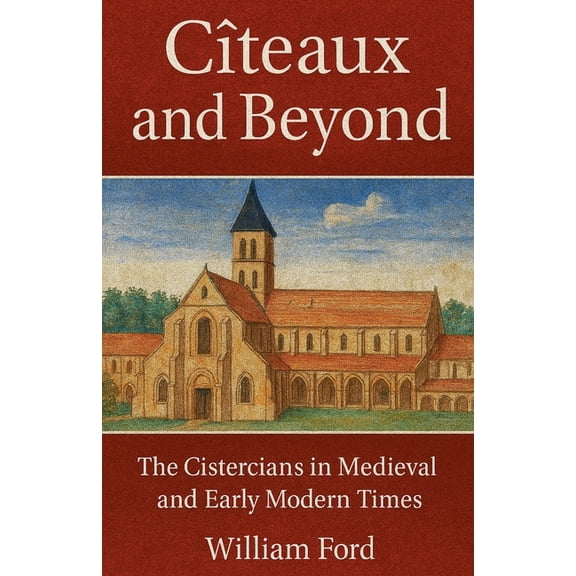 Cîteaux and Beyond: The Cistercians in Medieval and Early Modern Times, (Paperback)