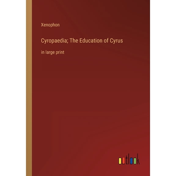 Cyropaedia; The Education of Cyrus : in large print (Paperback)