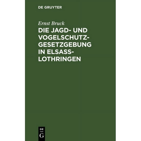 Die Jagd- Und Vogelschutz-Gesetzgebung in ElsaÃ-Lothringen, (Hardcover)