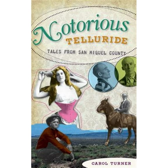 Notorious Telluride: Wicked Tales from San Miguel County (Hardcover)